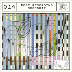 Post Recording 014 - Nosedrip