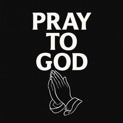 Pray To God