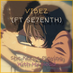 SE7ENTH (ft. VIBEZ) SheKeepsPlayingWithMyHead (prod. keeeko)