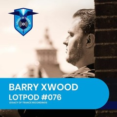 Podcast: Barry Xwood - LOTPOD076 (Legacy Of Trance Recordings)