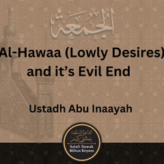 Al-Hawaa (Lowly Desires) and it’s Evil End (Khutbah) - Ustadh Abu Inaayah Seif