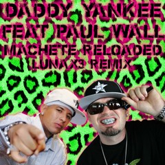 Daddy Yankee Ft Paul Wall - Machete Reloaded (LUNAx3 REMIX)