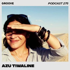 Groove Podcast 275 - Azu Tiwaline
