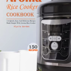 VIEW EBOOK 📨 Aroma Rice Cooker Cookbook: 150 Quick, Easy And Delicious Recipes Made