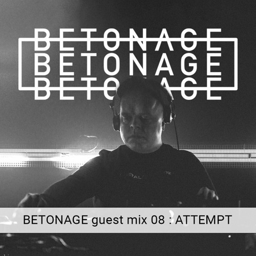 BETONAGE guest mix 08 : ATTEMPT (CZ)