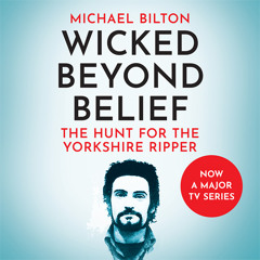 Wicked Beyond Belief: The Hunt for the Yorkshire Ripper, By Michael Bilton, Read by Marston York