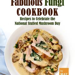 PDF/READ❤  Fabulous Fungi Cookbook: Recipes to Celebrate the National Stuffed Mushroom Day