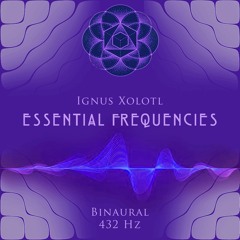 Ignus Xolotl - Essential Frequencies (Binaural 432 Hz)
