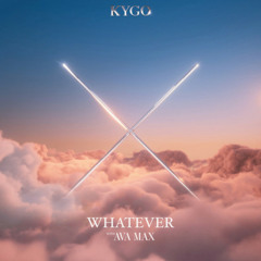 Whatever - Kygo & Ava Max