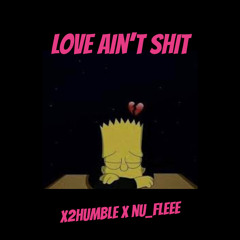 X2Humble x Nu_Fleeee - Love Ain't Shit