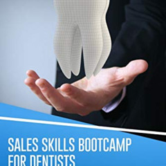 [READ] EPUB ☑️ Sales Skills Bootcamp for Dentists: Start to make more and bigger trea
