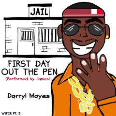 First Day Out The Pen (Performed by James) WYFCR PT.5
