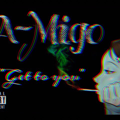 A-Migo “Get to you”
