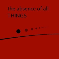 The Absence of All Things