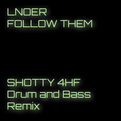 LNOER - Follow Them - Shotty 4HF "Drum and Bass Remix"
