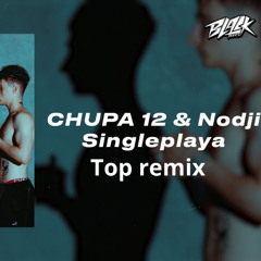 CHUPA 12 & Nodji - Singleplaya (Top REMIX)