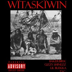 wîtaskîwin (Offical Audio) ft. BakerBirk, Gizzy Shinezz, Lil BleKkA, T.S.C.