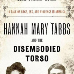 free PDF 📦 Hannah Mary Tabbs and the Disembodied Torso: A Tale of Race, Sex, and Vio