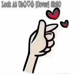 Look At Us♤♡♧[Cover] 2k20