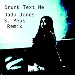 Drunk Text Me (S. Peak Remix) Dada Jones