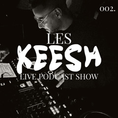 LES KEESH LIVE PODCAST SHOW 002.