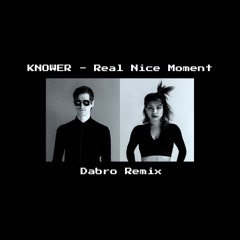 Real Nice Moment - KNOWER (Dabro Remix)