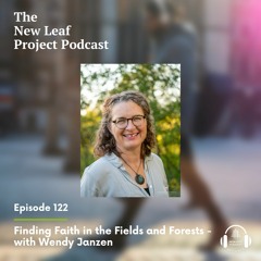 Ep 122 - Finding Faith in the Fields and Forests with Wendy Janzen