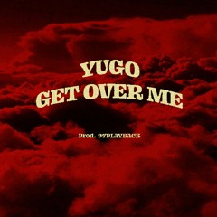 Get Over Me w/ Yugo