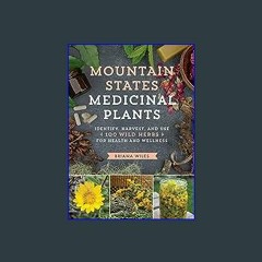 #^DOWNLOAD 📖 Mountain States Medicinal Plants: Identify, Harvest, and Use 100 Wild Herbs for Healt