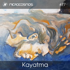 Kayatma — Microcosmos Chillout & Ambient Podcast 077