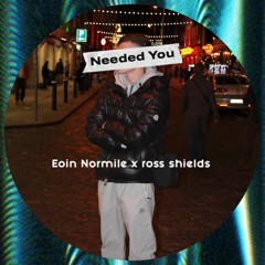 Eoin Normile & ross shields - Needed You