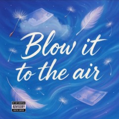 Blow it to the air