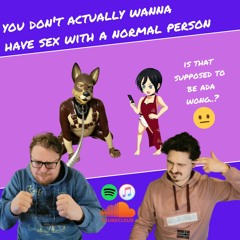You Don't Actually Wanna Have Sex With A Normal Person