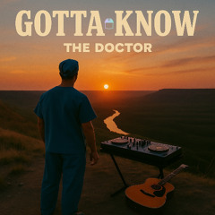 GOTTA KNOW - THE DOCTOR