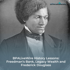 BPALiveWire History Lessons: Freedman’s Bank, Legacy Wealth and Frederick Douglass