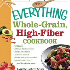Access PDF 📖 The Everything Whole Grain, High Fiber Cookbook: Delicious, heart-healt
