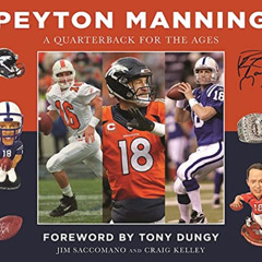Get PDF 💞 Peyton Manning: A Quarterback for the Ages by  Jim Saccomano,Craig Kelley,