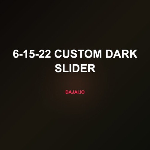 6-15-22 custom dark slider