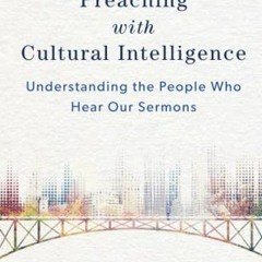 [READ] [KINDLE PDF EBOOK EPUB] Preaching with Cultural Intelligence: Understanding the People Who He