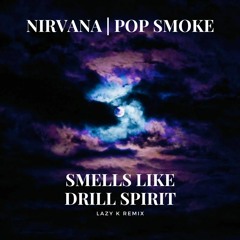 NIRVANA, POP SMOKE - SMELLS LIKE DRILL SPIRIT (LAZY K REMIX) [FREE DL]
