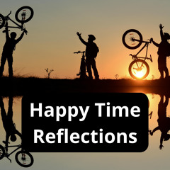 Happy Time Reflections