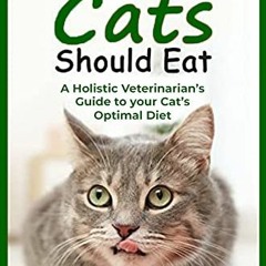 GET [KINDLE PDF EBOOK EPUB] What Cats Should Eat: A Holistic Veterinarian's Guide to