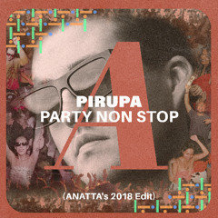 Pirupa - Party Non Stop (ANATTA's 2018 Edit) [FREE DOWNLOAD]
