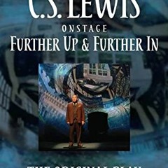 VIEW [KINDLE PDF EBOOK EPUB] C.S. Lewis On Stage: Further Up & Further In Script: The
