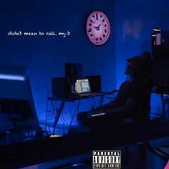 didn't mean to call. my b