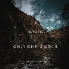 MITIS X HOANG X DROWSY X KIANNA - ONLY ONE IS GONE (SKYLUX0R MASHUP EDIT)