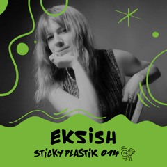 Sticky Plastik Podcast 014 Eksish