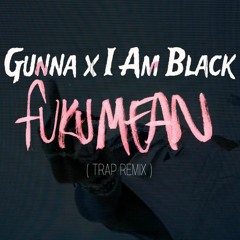 Gunna x I Am Black - Fukumean ( Trap x Hip Hop Remix )