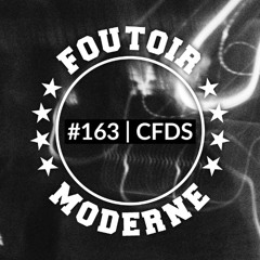 CFDS | Foutoir Moderne #163