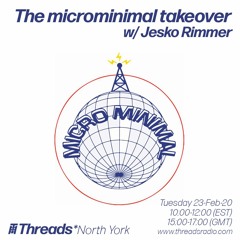 The microminimal takeover - Episode 69 - w/ Jesko Rimmer (Threads*NORTH YORK) - 23-Feb-21